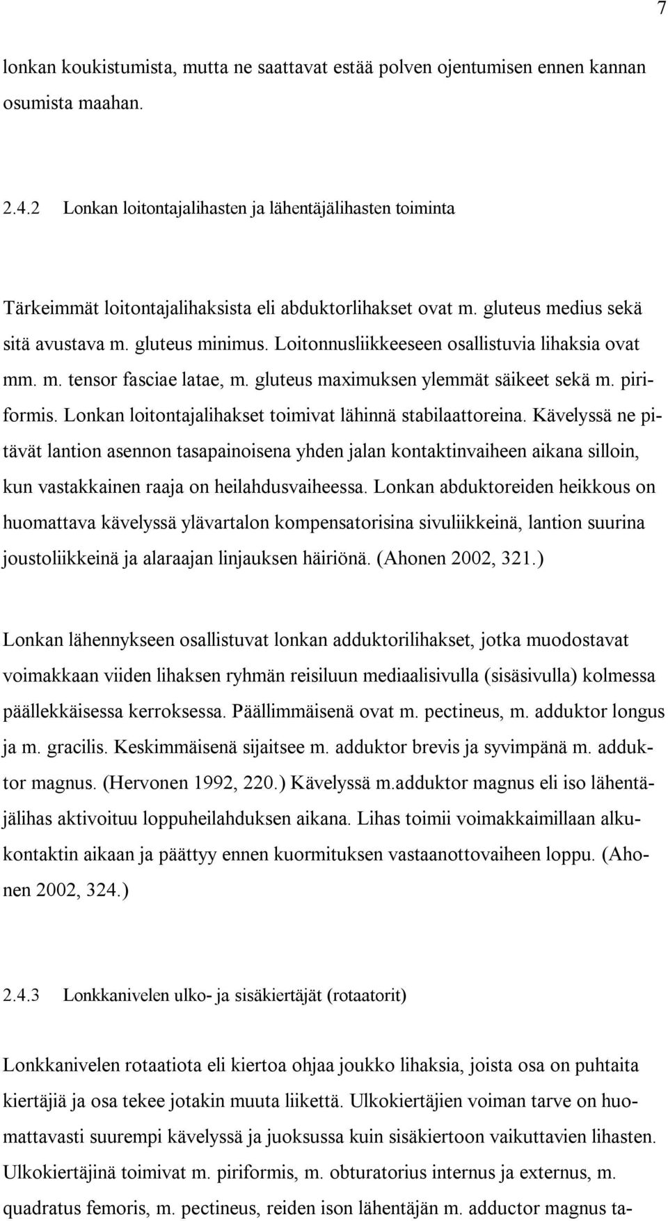 Loitonnusliikkeeseen osallistuvia lihaksia ovat mm. m. tensor fasciae latae, m. gluteus maximuksen ylemmät säikeet sekä m. piriformis. Lonkan loitontajalihakset toimivat lähinnä stabilaattoreina.