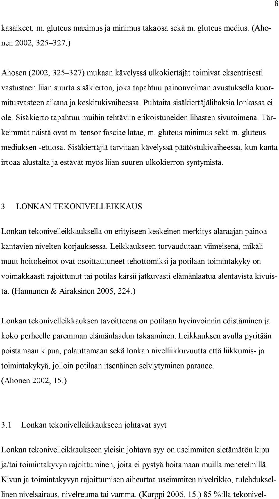 keskitukivaiheessa. Puhtaita sisäkiertäjälihaksia lonkassa ei ole. Sisäkierto tapahtuu muihin tehtäviin erikoistuneiden lihasten sivutoimena. Tärkeimmät näistä ovat m. tensor fasciae latae, m.