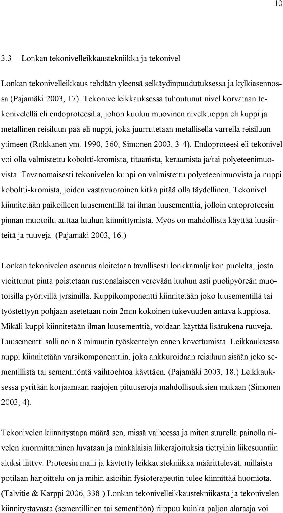 varrella reisiluun ytimeen (Rokkanen ym. 1990, 360; Simonen 2003, 3-4). Endoproteesi eli tekonivel voi olla valmistettu koboltti-kromista, titaanista, keraamista ja/tai polyeteenimuovista.