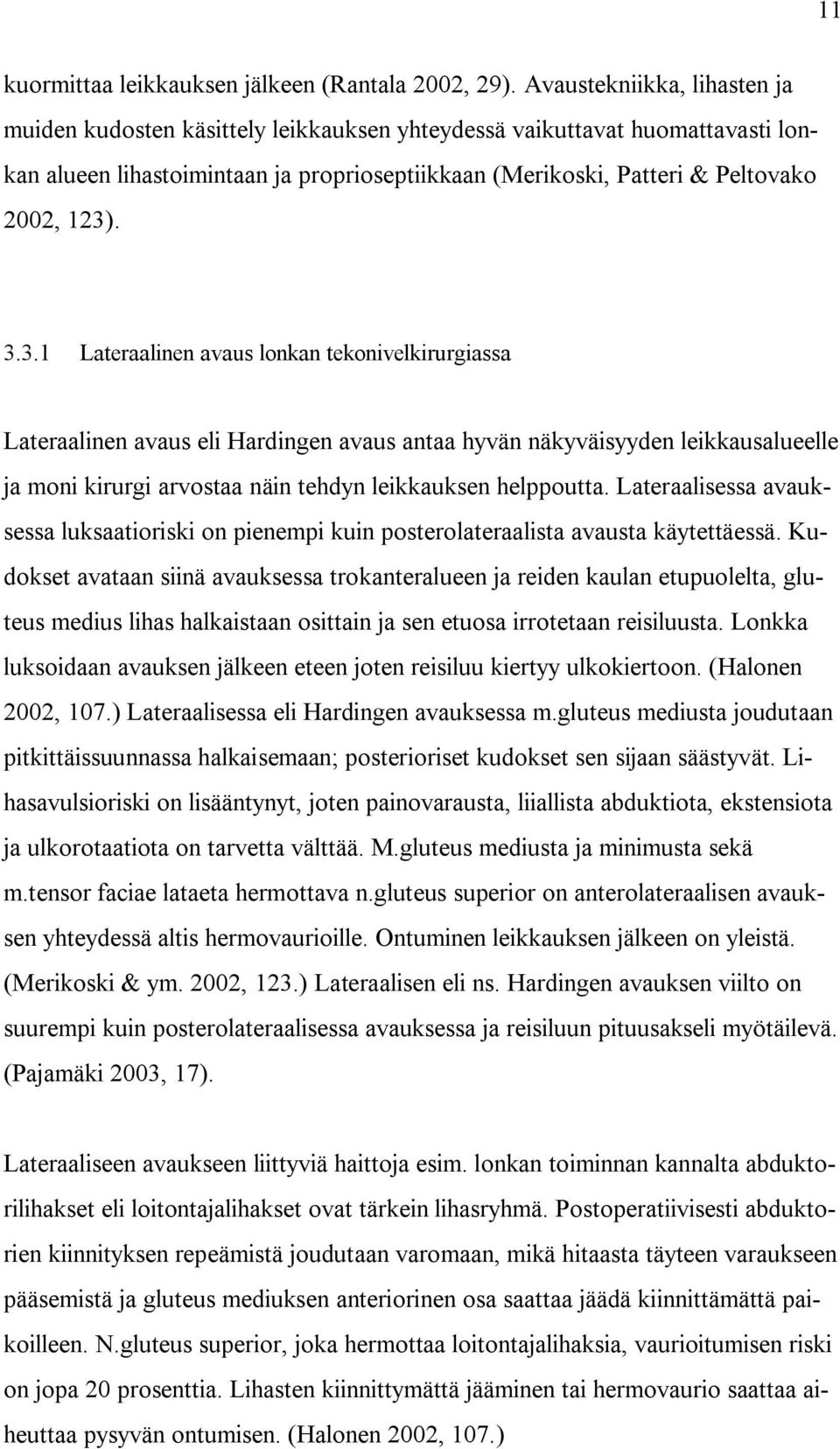 3.3.1 Lateraalinen avaus lonkan tekonivelkirurgiassa Lateraalinen avaus eli Hardingen avaus antaa hyvän näkyväisyyden leikkausalueelle ja moni kirurgi arvostaa näin tehdyn leikkauksen helppoutta.