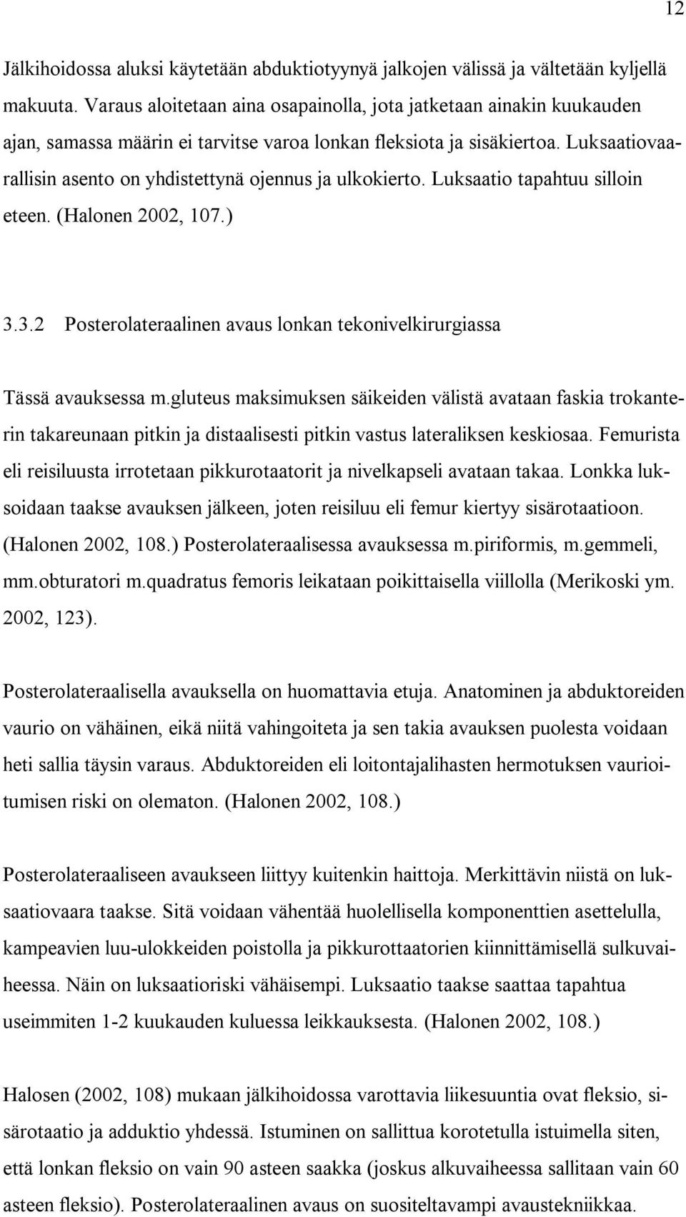 Luksaatiovaarallisin asento on yhdistettynä ojennus ja ulkokierto. Luksaatio tapahtuu silloin eteen. (Halonen 2002, 107.) 3.3.2 Posterolateraalinen avaus lonkan tekonivelkirurgiassa Tässä avauksessa m.