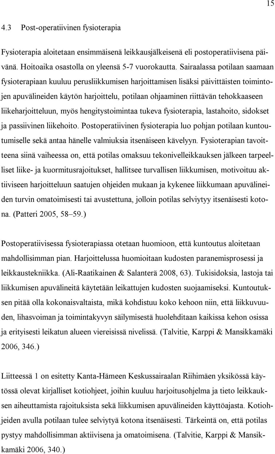 liikeharjoitteluun, myös hengitystoimintaa tukeva fysioterapia, lastahoito, sidokset ja passiivinen liikehoito.