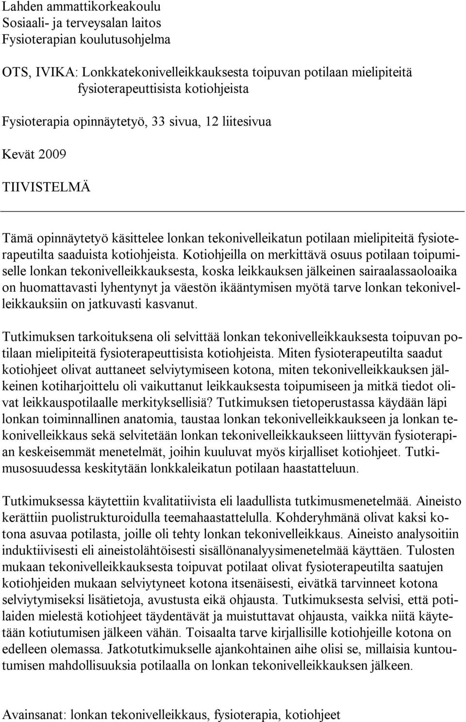 Kotiohjeilla on merkittävä osuus potilaan toipumiselle lonkan tekonivelleikkauksesta, koska leikkauksen jälkeinen sairaalassaoloaika on huomattavasti lyhentynyt ja väestön ikääntymisen myötä tarve