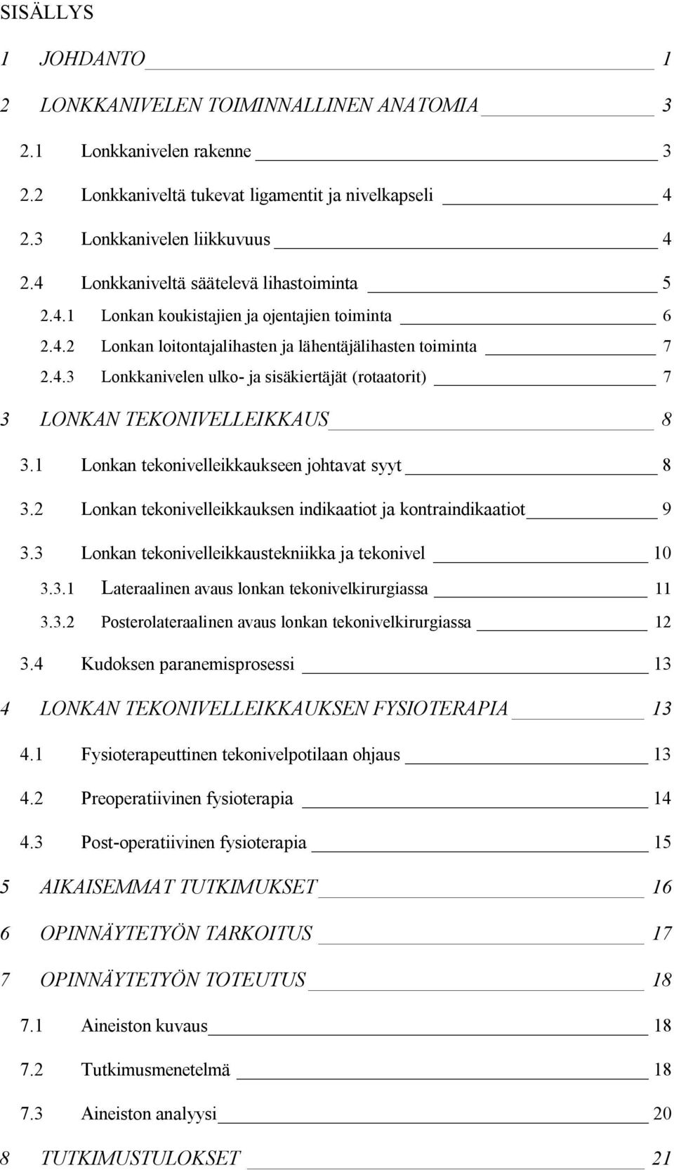 1 Lonkan tekonivelleikkaukseen johtavat syyt 8 3.2 Lonkan tekonivelleikkauksen indikaatiot ja kontraindikaatiot 9 3.3 Lonkan tekonivelleikkaustekniikka ja tekonivel 10 3.3.1 Lateraalinen avaus lonkan tekonivelkirurgiassa 11 3.