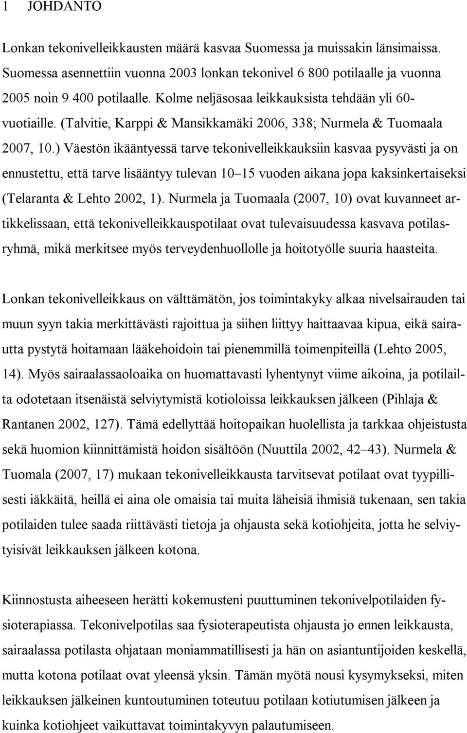 ) Väestön ikääntyessä tarve tekonivelleikkauksiin kasvaa pysyvästi ja on ennustettu, että tarve lisääntyy tulevan 10 15 vuoden aikana jopa kaksinkertaiseksi (Telaranta & Lehto 2002, 1).