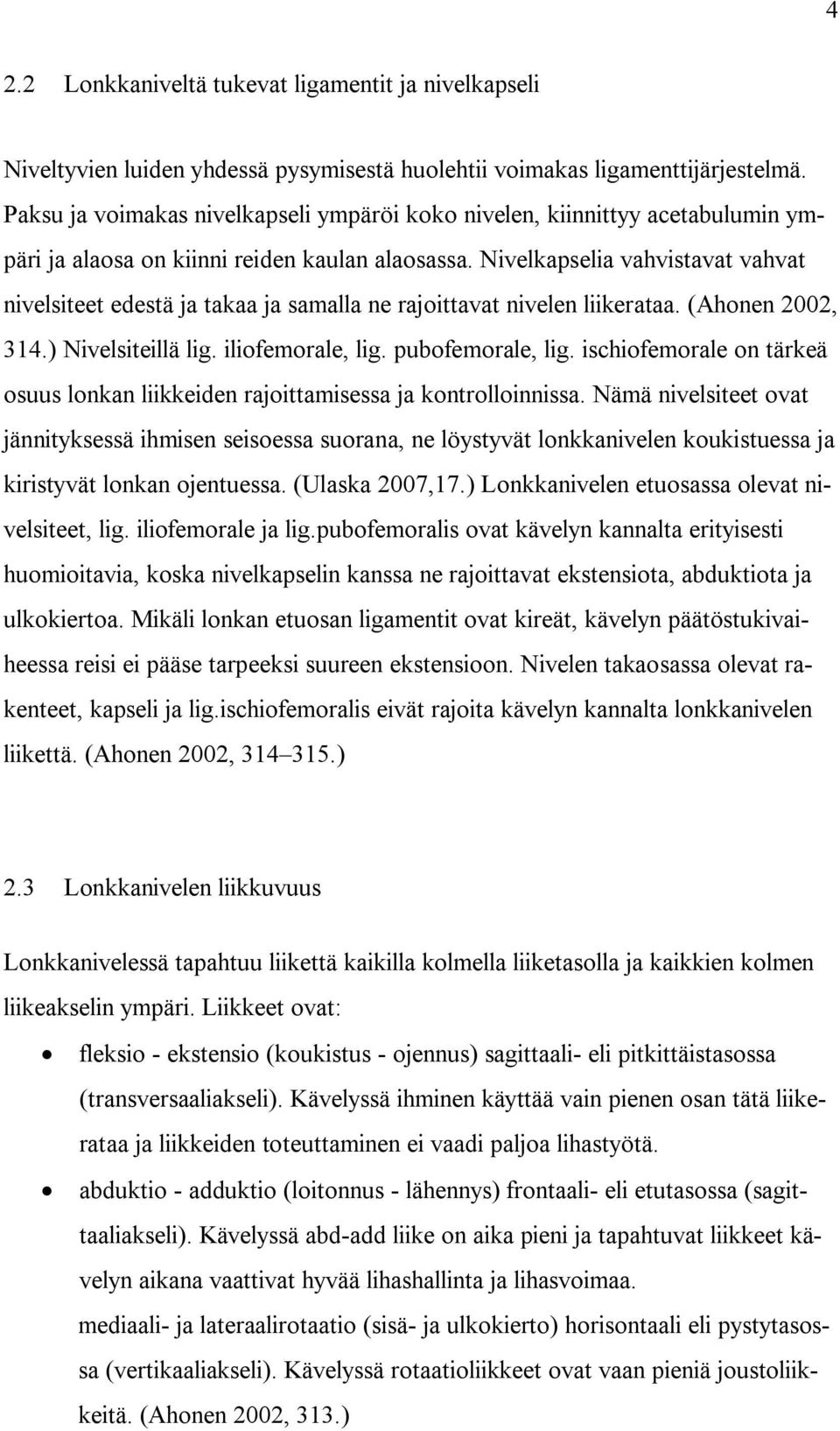 Nivelkapselia vahvistavat vahvat nivelsiteet edestä ja takaa ja samalla ne rajoittavat nivelen liikerataa. (Ahonen 2002, 314.) Nivelsiteillä lig. iliofemorale, lig. pubofemorale, lig.