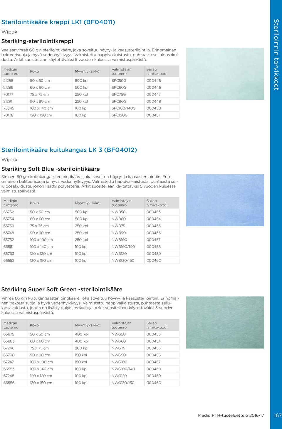 21288 50 x 50 cm 500 kpl SPC50G 000445 21289 60 x 60 cm 500 kpl SPC60G 000446 70177 75 x 75 cm 250 kpl SPC75G 000447 21291 90 x 90 cm 250 kpl SPC90G 000448 75345 100 x 140 cm 100 kpl SPC100/140G
