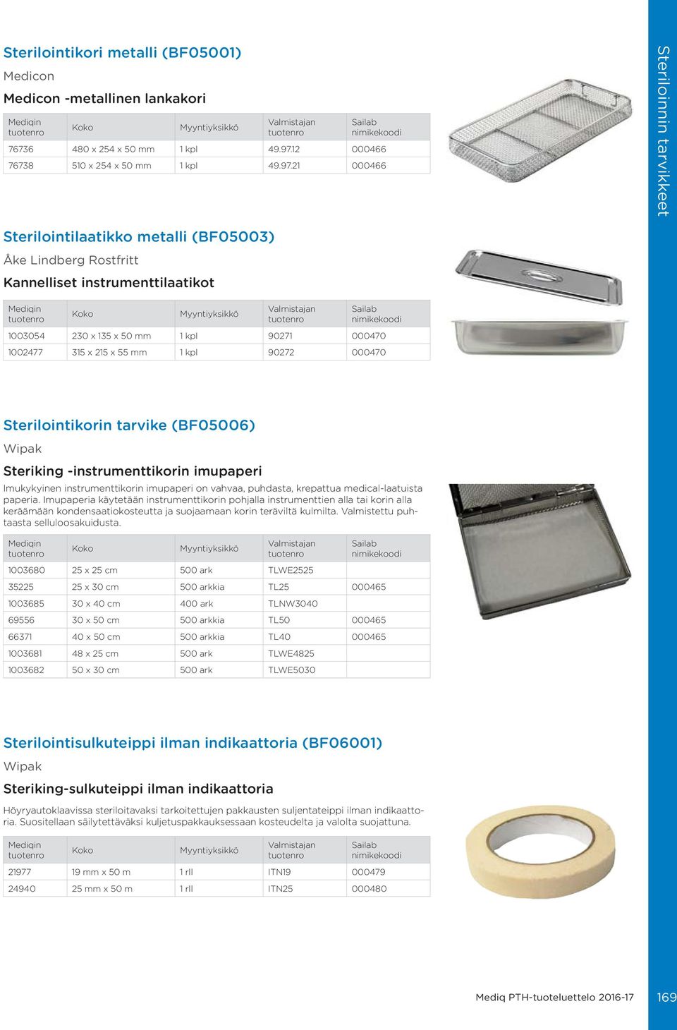 21 000466 Steriloinnin tarvikkeet Sterilointilaatikko metalli (BF05003) Åke Lindberg Rostfritt Kannelliset instrumenttilaatikot 1003054 230 x 135 x 50 mm 1 kpl 90271 000470 1002477 315 x 215 x 55 mm