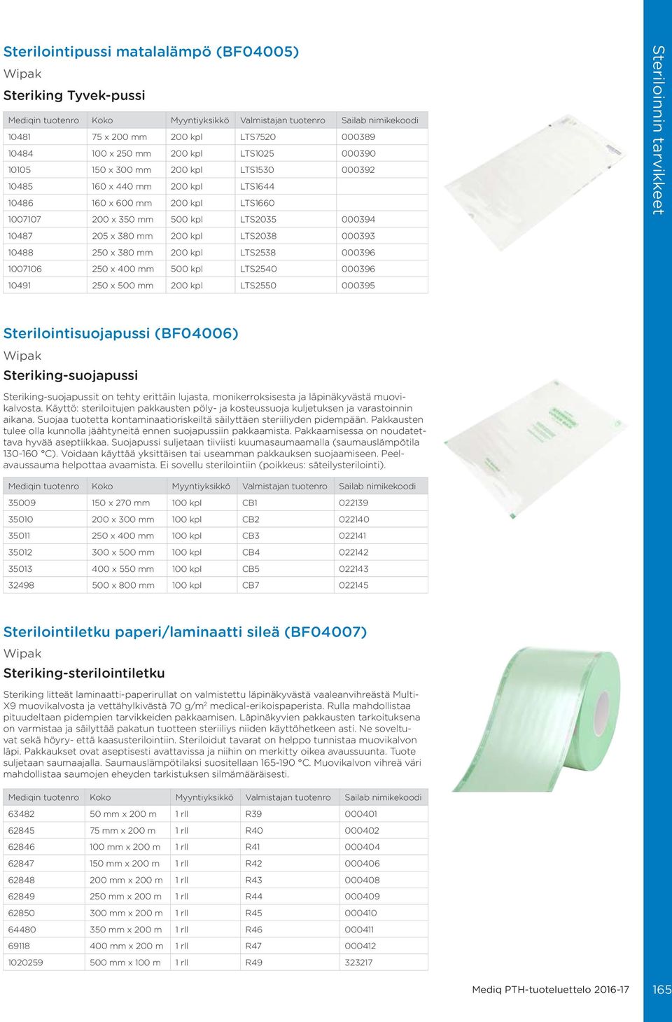 400 mm 500 kpl LTS2540 000396 10491 250 x 500 mm 200 kpl LTS2550 000395 Steriloinnin tarvikkeet Sterilointisuojapussi (BF04006) Steriking-suojapussi Steriking-suojapussit on tehty erittäin lujasta,