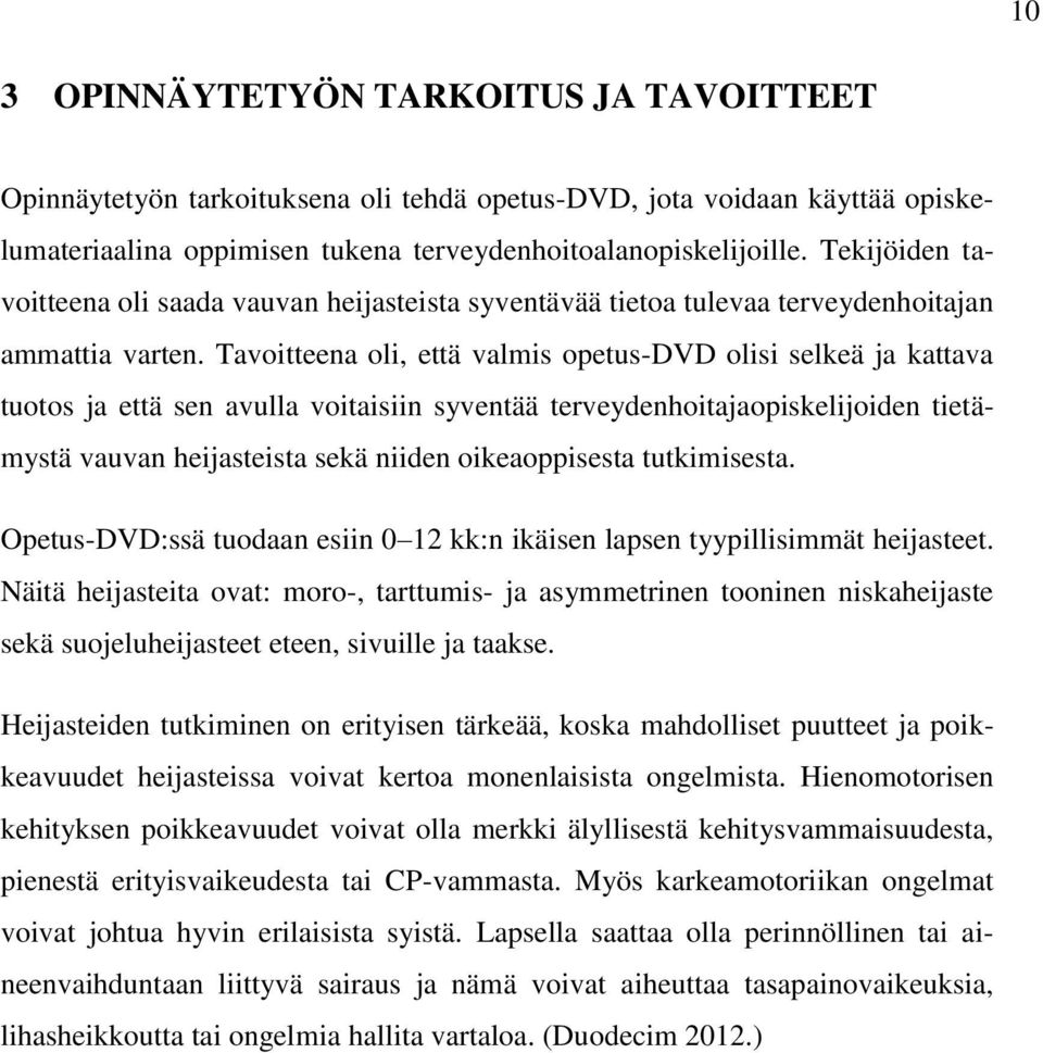 Tavoitteena oli, että valmis opetus-dvd olisi selkeä ja kattava tuotos ja että sen avulla voitaisiin syventää terveydenhoitajaopiskelijoiden tietämystä vauvan heijasteista sekä niiden oikeaoppisesta