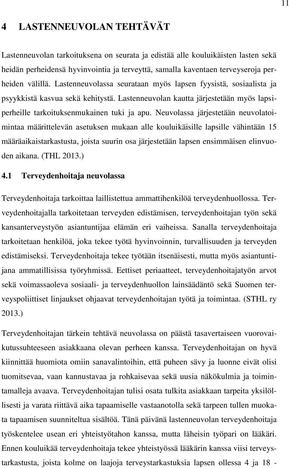 Neuvolassa järjestetään neuvolatoimintaa määrittelevän asetuksen mukaan alle kouluikäisille lapsille vähintään 15 määräaikaistarkastusta, joista suurin osa järjestetään lapsen ensimmäisen elinvuoden