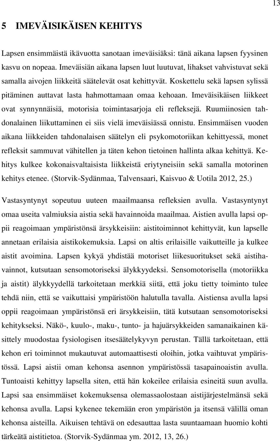 Koskettelu sekä lapsen sylissä pitäminen auttavat lasta hahmottamaan omaa kehoaan. Imeväisikäisen liikkeet ovat synnynnäisiä, motorisia toimintasarjoja eli refleksejä.