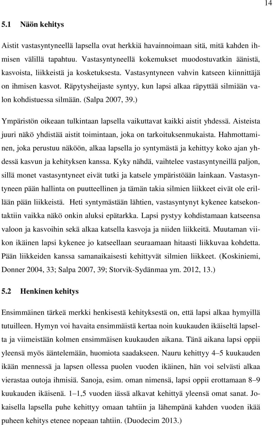 Räpytysheijaste syntyy, kun lapsi alkaa räpyttää silmiään valon kohdistuessa silmään. (Salpa 2007, 39.) Ympäristön oikeaan tulkintaan lapsella vaikuttavat kaikki aistit yhdessä.