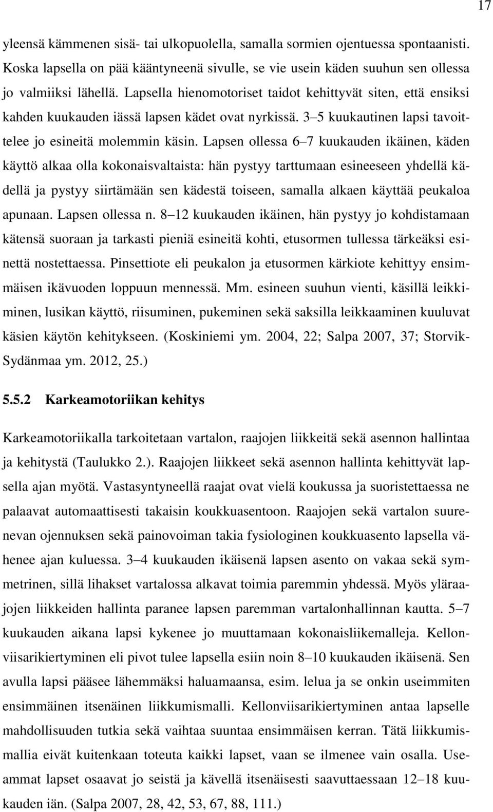 Lapsen ollessa 6 7 kuukauden ikäinen, käden käyttö alkaa olla kokonaisvaltaista: hän pystyy tarttumaan esineeseen yhdellä kädellä ja pystyy siirtämään sen kädestä toiseen, samalla alkaen käyttää