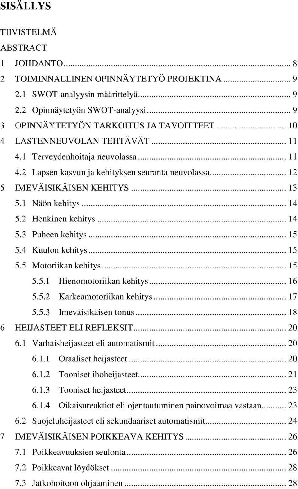 .. 12 5 IMEVÄISIKÄISEN KEHITYS... 13 5.1 Näön kehitys... 14 5.2 Henkinen kehitys... 14 5.3 Puheen kehitys... 15 5.4 Kuulon kehitys... 15 5.5 Motoriikan kehitys... 15 5.5.1 Hienomotoriikan kehitys.