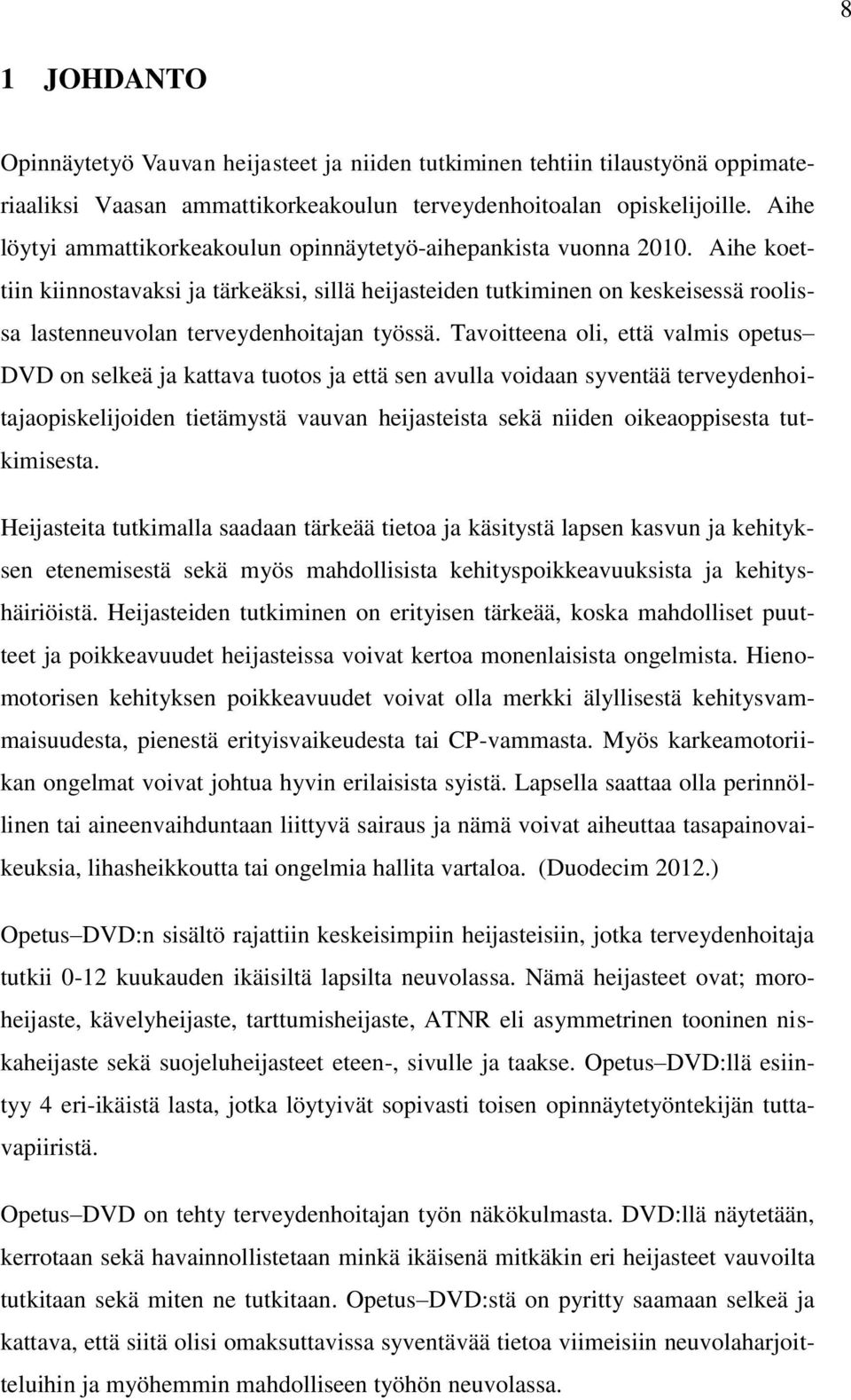 Aihe koettiin kiinnostavaksi ja tärkeäksi, sillä heijasteiden tutkiminen on keskeisessä roolissa lastenneuvolan terveydenhoitajan työssä.