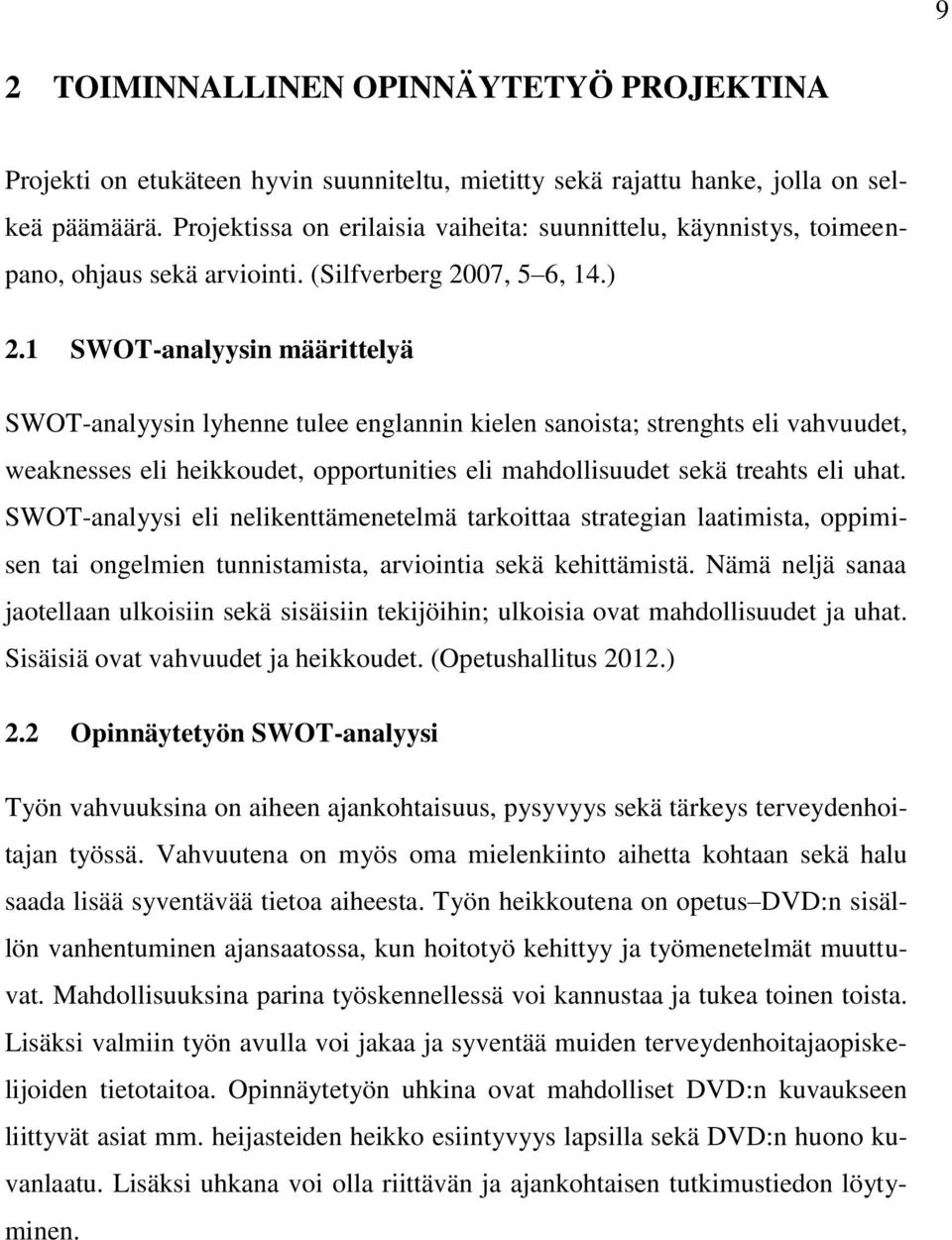 1 SWOT-analyysin määrittelyä SWOT-analyysin lyhenne tulee englannin kielen sanoista; strenghts eli vahvuudet, weaknesses eli heikkoudet, opportunities eli mahdollisuudet sekä treahts eli uhat.