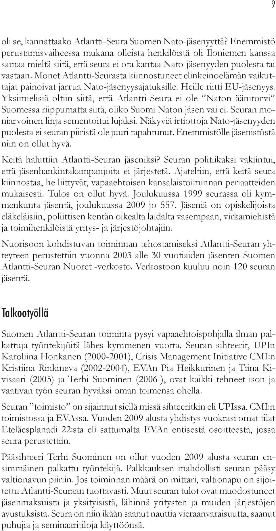 Monet Atlantti-Seurasta kiinnostuneet elinkeinoelämän vaikuttajat painoivat jarrua Nato-jäsenyysajatuksille. Heille riitti EU-jäsenyys.