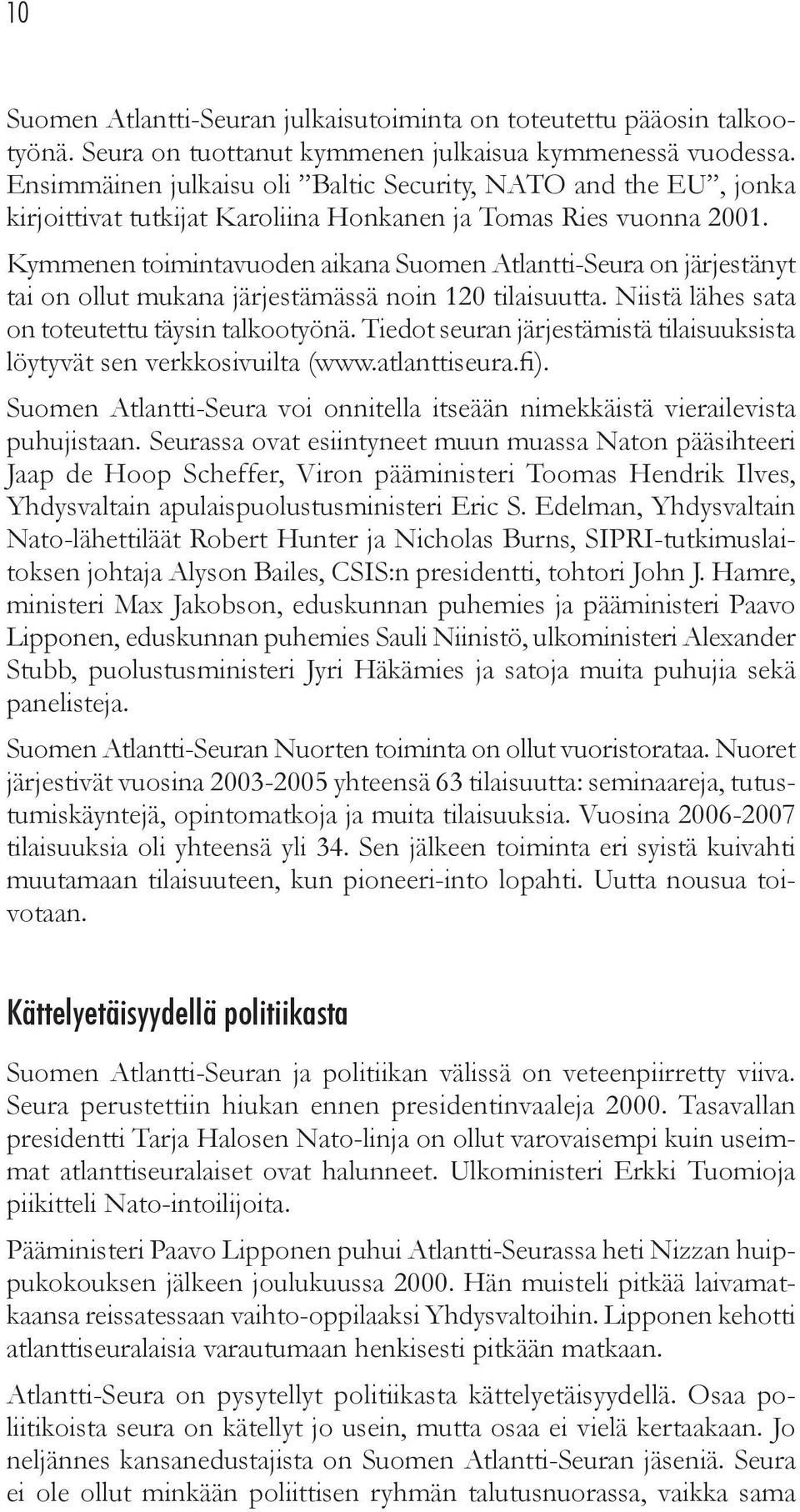 Kymmenen toimintavuoden aikana Suomen Atlantti-Seura on järjestänyt tai on ollut mukana järjestämässä noin 120 tilaisuutta. Niistä lähes sata on toteutettu täysin talkootyönä.