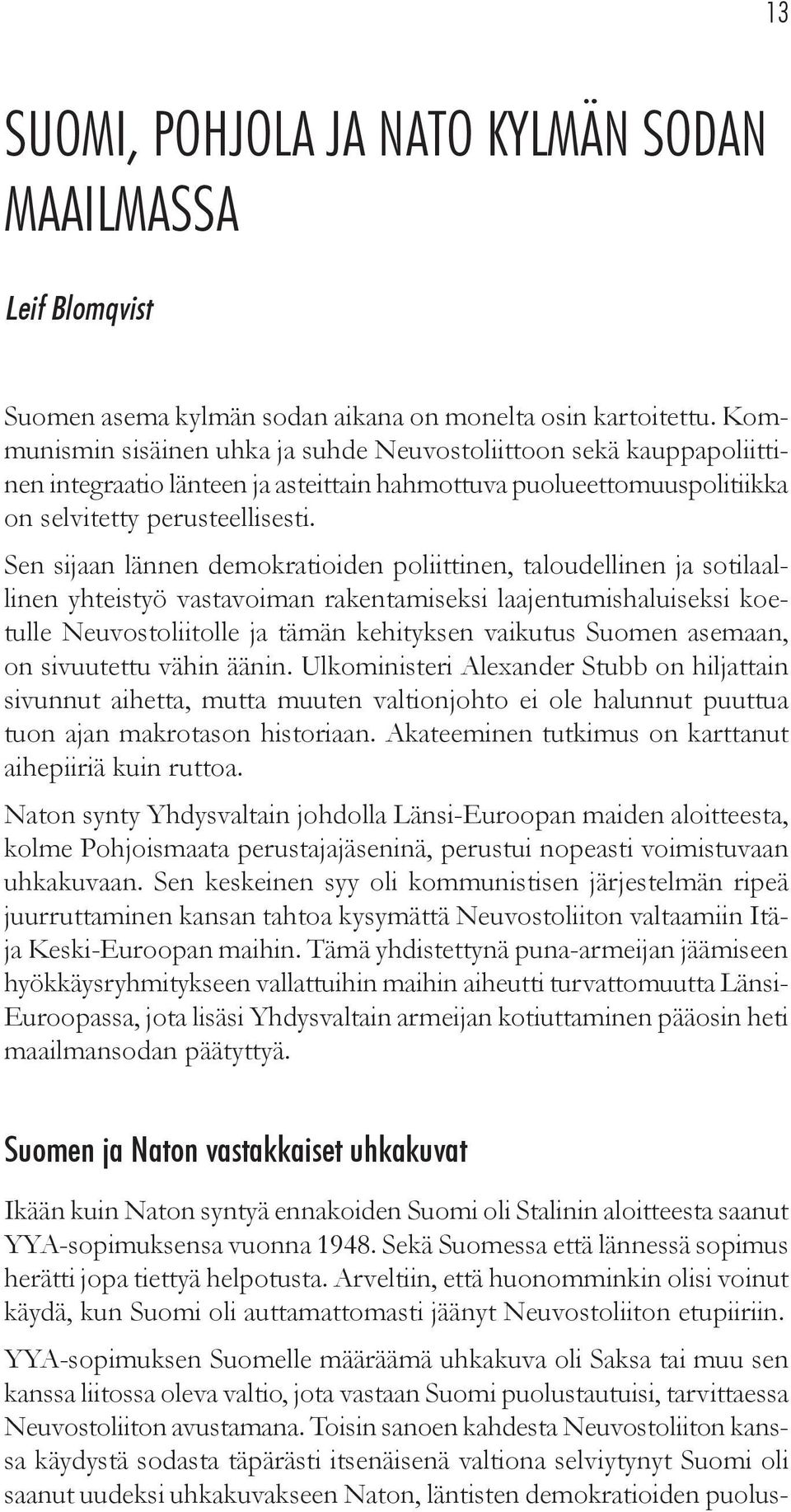 Sen sijaan lännen demokratioiden poliittinen, taloudellinen ja sotilaallinen yhteistyö vastavoiman rakentamiseksi laajentumishaluiseksi koetulle Neuvostoliitolle ja tämän kehityksen vaikutus Suomen