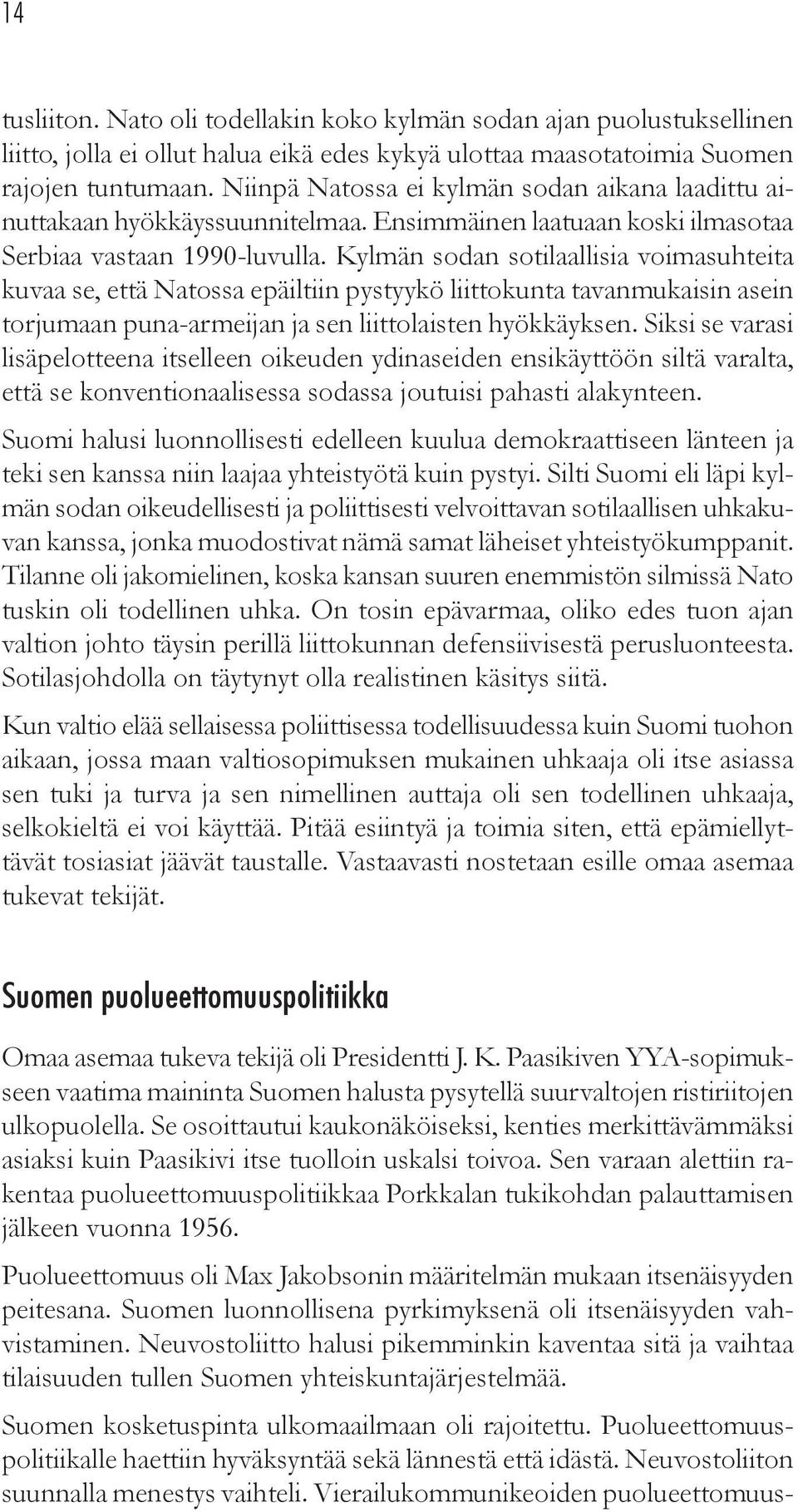 Kylmän sodan sotilaallisia voimasuhteita kuvaa se, että Natossa epäiltiin pystyykö liittokunta tavanmukaisin asein torjumaan puna-armeijan ja sen liittolaisten hyökkäyksen.