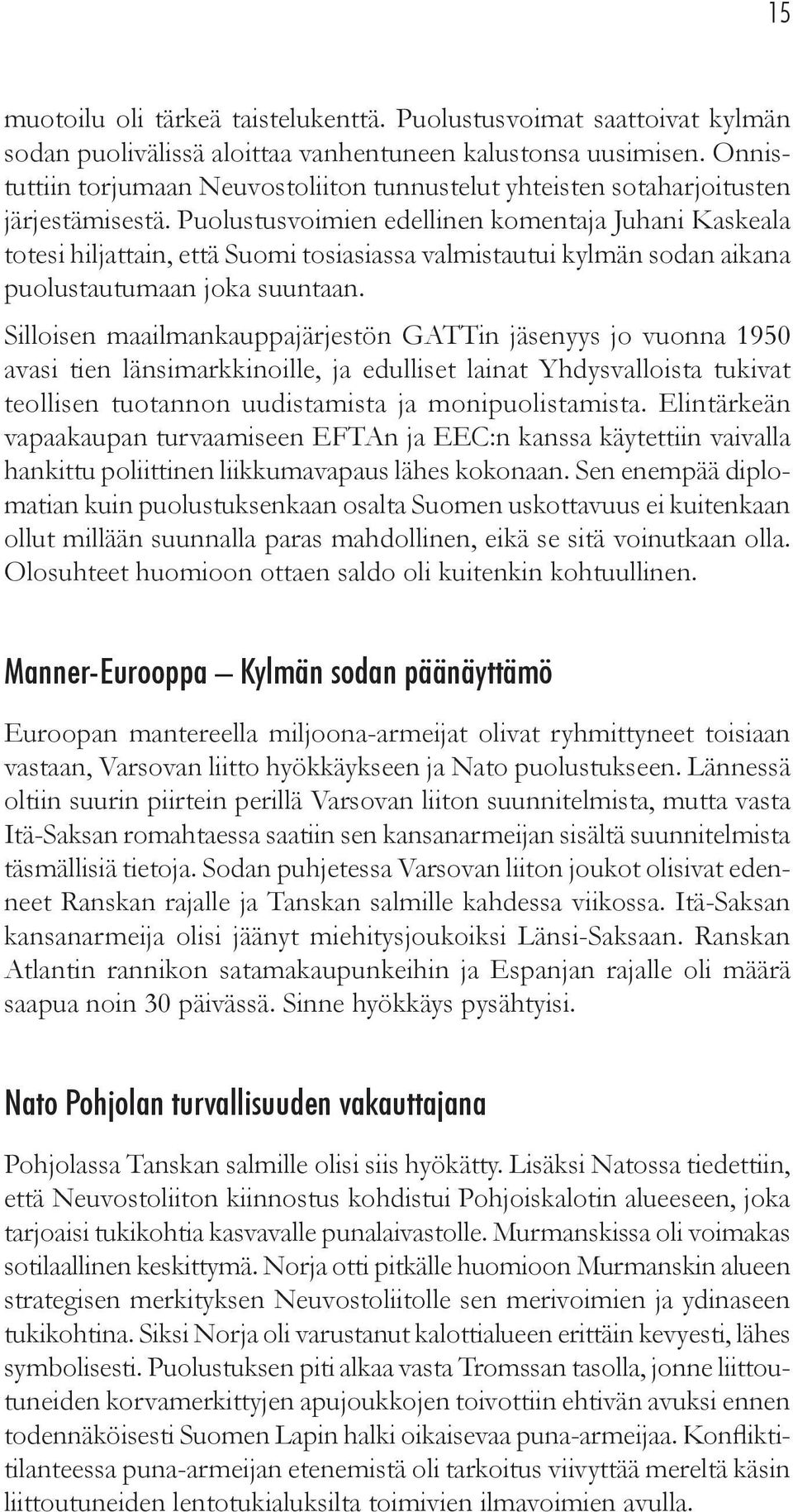 Puolustusvoimien edellinen komentaja Juhani Kaskeala totesi hiljattain, että Suomi tosiasiassa valmistautui kylmän sodan aikana puolustautumaan joka suuntaan.