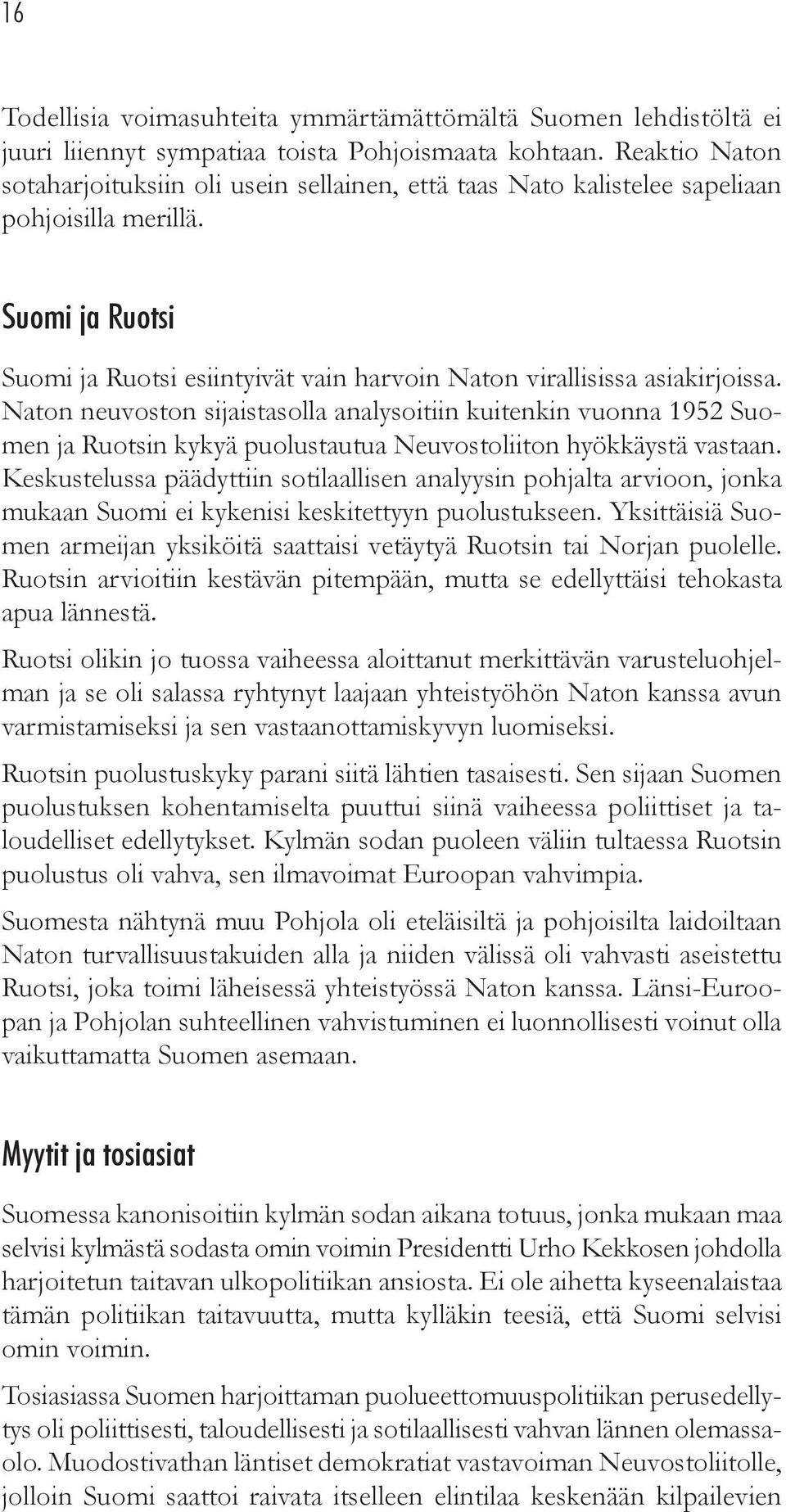Naton neuvoston sijaistasolla analysoitiin kuitenkin vuonna 1952 Suomen ja Ruotsin kykyä puolustautua Neuvostoliiton hyökkäystä vastaan.