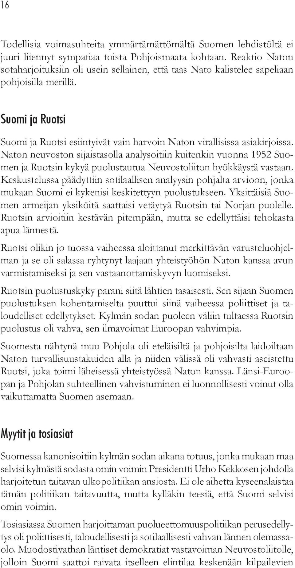 Naton neuvoston sijaistasolla analysoitiin kuitenkin vuonna 1952 Suomen ja Ruotsin kykyä puolustautua Neuvostoliiton hyökkäystä vastaan.