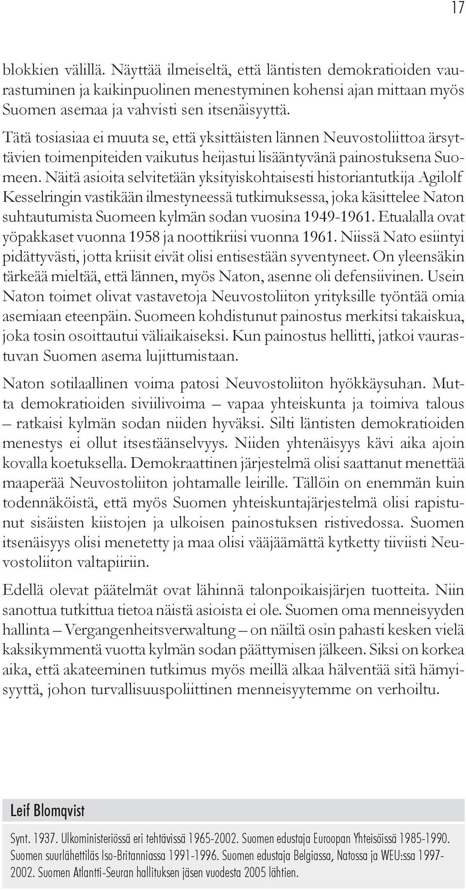 Näitä asioita selvitetään yksityiskohtaisesti historiantutkija Agilolf Kesselringin vastikään ilmestyneessä tutkimuksessa, joka käsittelee Naton suhtautumista Suomeen kylmän sodan vuosina 1949-1961.