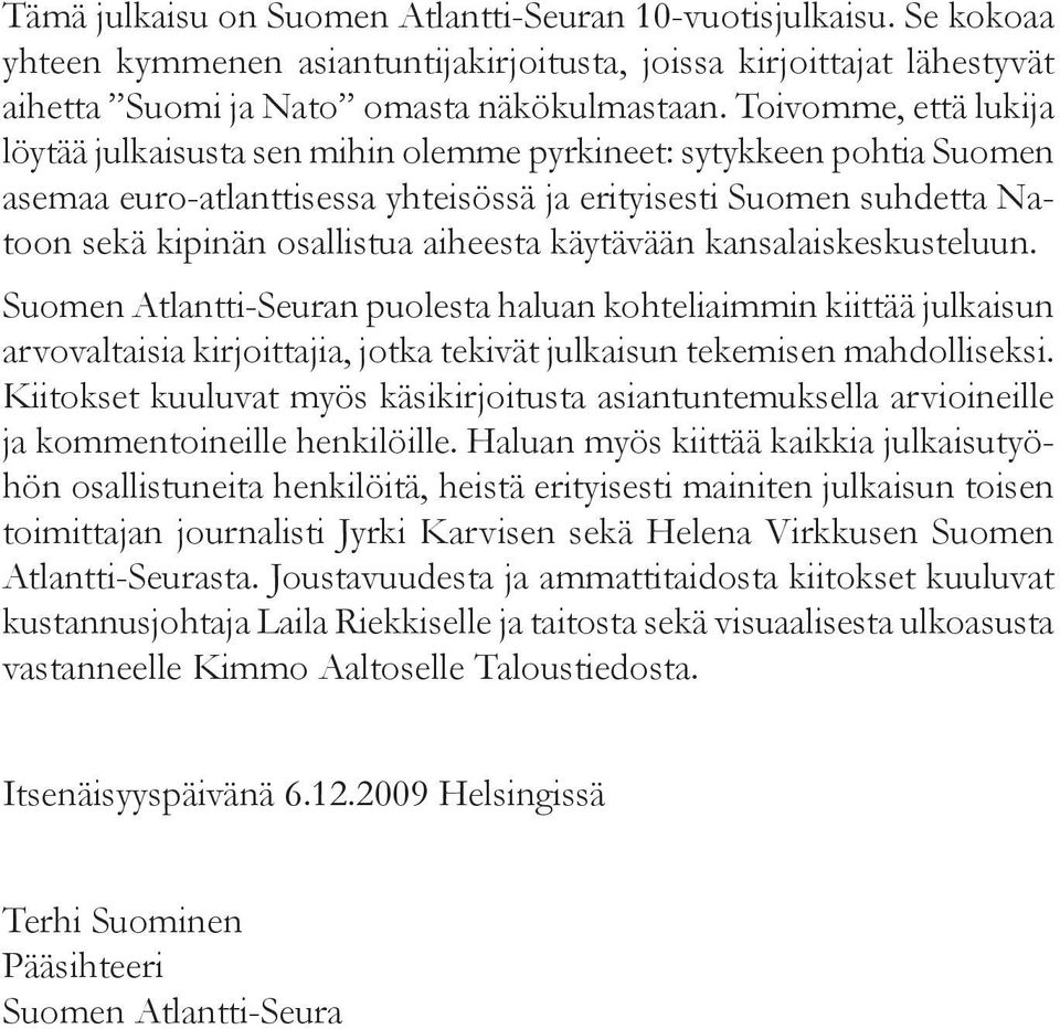 aiheesta käytävään kansalaiskeskusteluun. Suomen Atlantti-Seuran puolesta haluan kohteliaimmin kiittää julkaisun arvovaltaisia kirjoittajia, jotka tekivät julkaisun tekemisen mahdolliseksi.