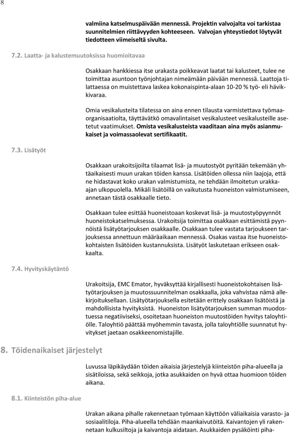 Osakkaan hankkiessa itse urakasta poikkeavat laatat tai kalusteet, tulee ne toimittaa asuntoon työnjohtajan nimeämään päivään mennessä.