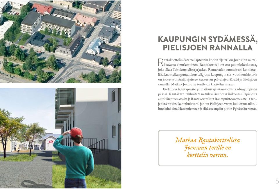 Luonteikas puutalokortteli, jossa kaupungin 160-vuotinen historia on jatkuvasti läsnä, sijaitsee keskustan palvelujen äärellä ja Pielisjoen rannalla. Matkaa Joensuun torille on korttelin verran.