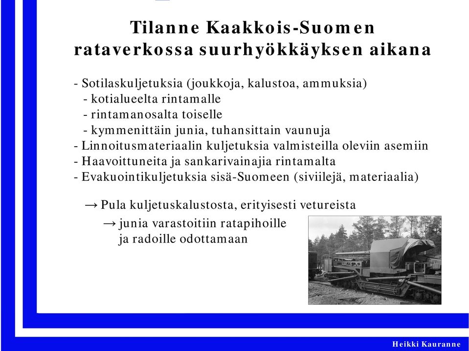 kuljetuksia valmisteilla oleviin asemiin - Haavoittuneita i ja sankarivainajia i rintamalta - Evakuointikuljetuksia