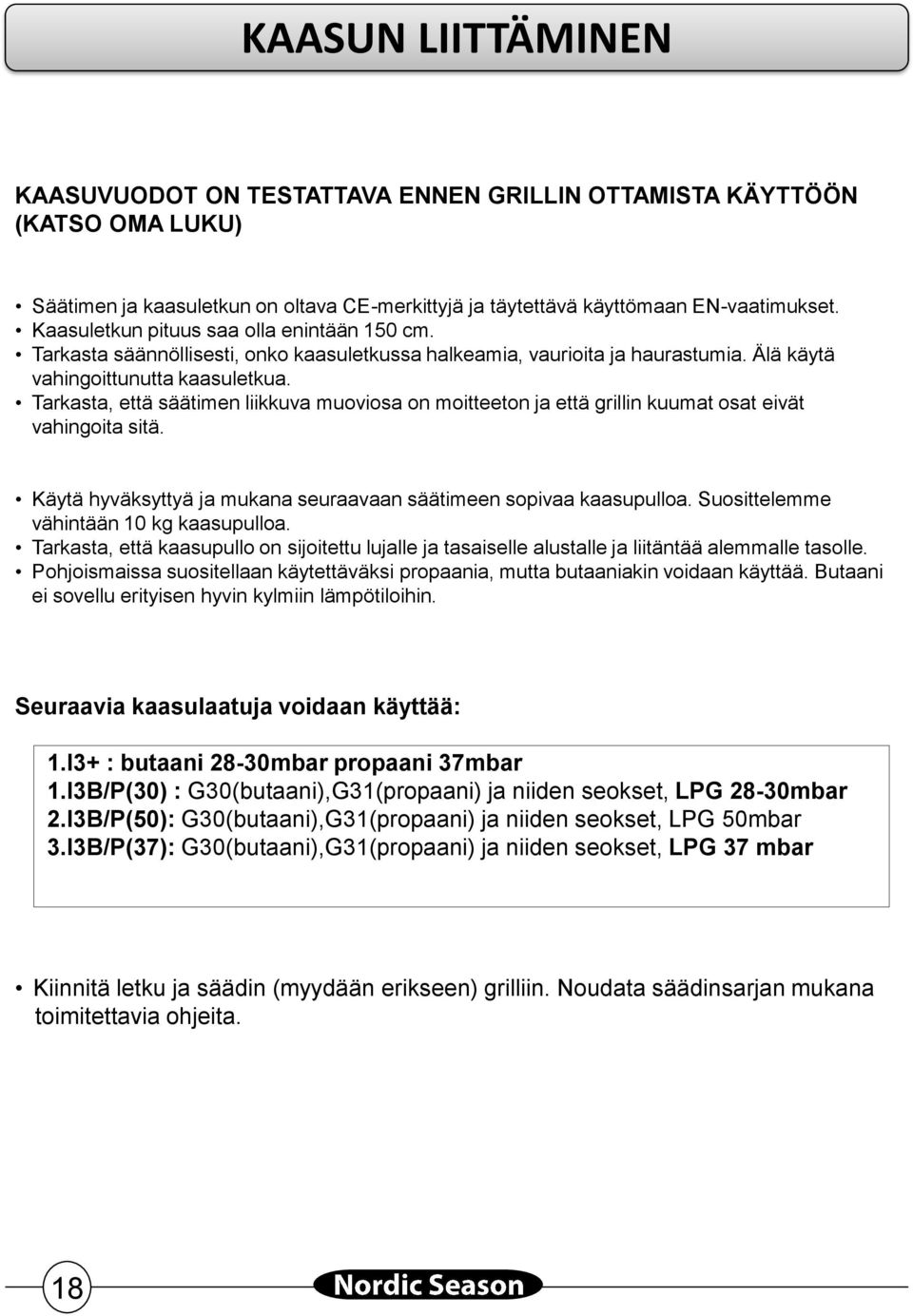 Tarkasta, että säätimen liikkuva muoviosa on moitteeton ja että grillin kuumat osat eivät vahingoita sitä. Käytä hyväksyttyä ja mukana seuraavaan säätimeen sopivaa kaasupulloa.