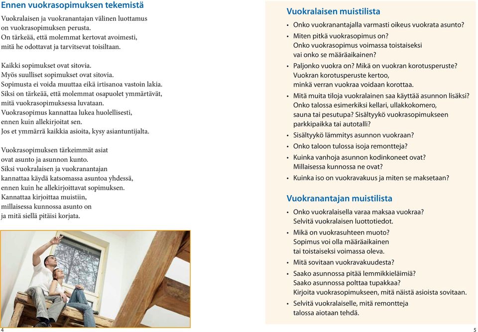 Sopimusta ei voida muuttaa eikä irtisanoa vastoin lakia. Siksi on tärkeää, että molemmat osapuolet ymmärtävät, mitä vuokrasopimuksessa luvataan.