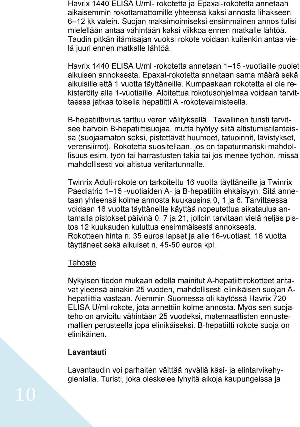 Taudin pitkän itämisajan vuoksi rokote voidaan kuitenkin antaa vielä juuri ennen matkalle lähtöä. Havrix 1440 ELISA U/ml -rokotetta annetaan 1 15 -vuotiaille puolet aikuisen annoksesta.