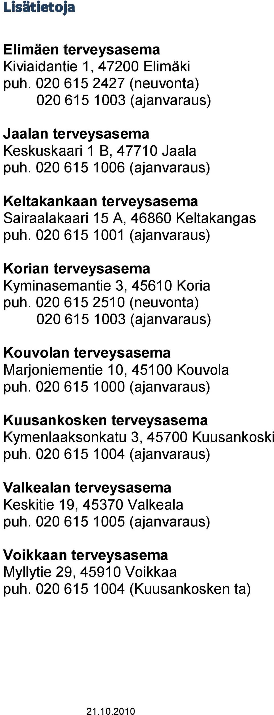 020 615 2510 (neuvonta) 020 615 1003 (ajanvaraus) Kouvolan terveysasema Marjoniementie 10, 45100 Kouvola puh.