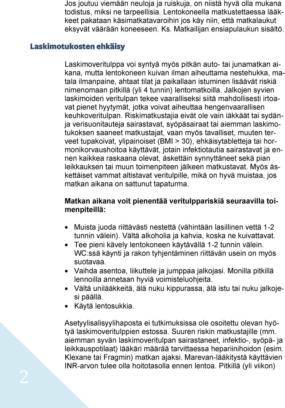 Laskimotukosten ehkäisy Laskimoveritulppa voi syntyä myös pitkän auto- tai junamatkan aikana, mutta lentokoneen kuivan ilman aiheuttama nestehukka, matala ilmanpaine, ahtaat tilat ja paikallaan