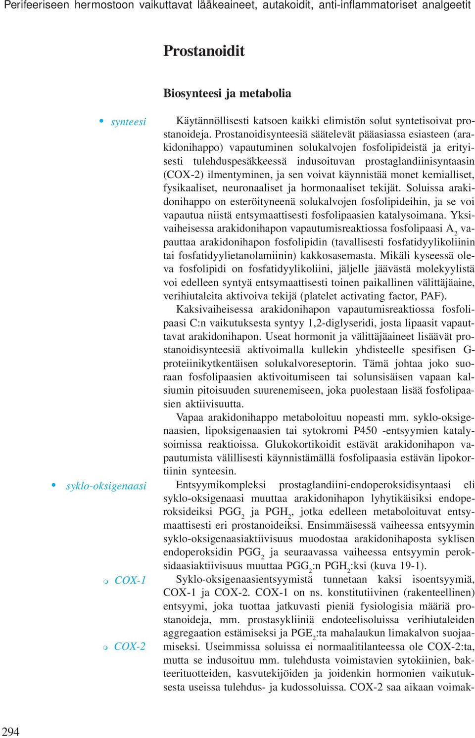 Prostanoidisynteesiä säätelevät pääasiassa esiasteen (arakidonihappo) vapautuminen solukalvojen fosfolipideistä ja erityisesti tulehduspesäkkeessä indusoituvan prostaglandiinisyntaasin (COX-2)