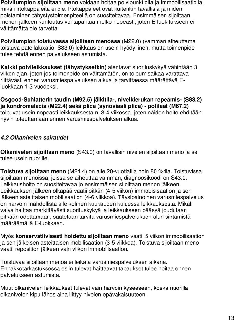 Ensimmäisen sijoiltaan menon jälkeen kuntoutus voi tapahtua melko nopeasti, joten E-luokitukseen ei välttämättä ole tarvetta. Polvilumpion toistuvassa sijoiltaan menossa (M22.