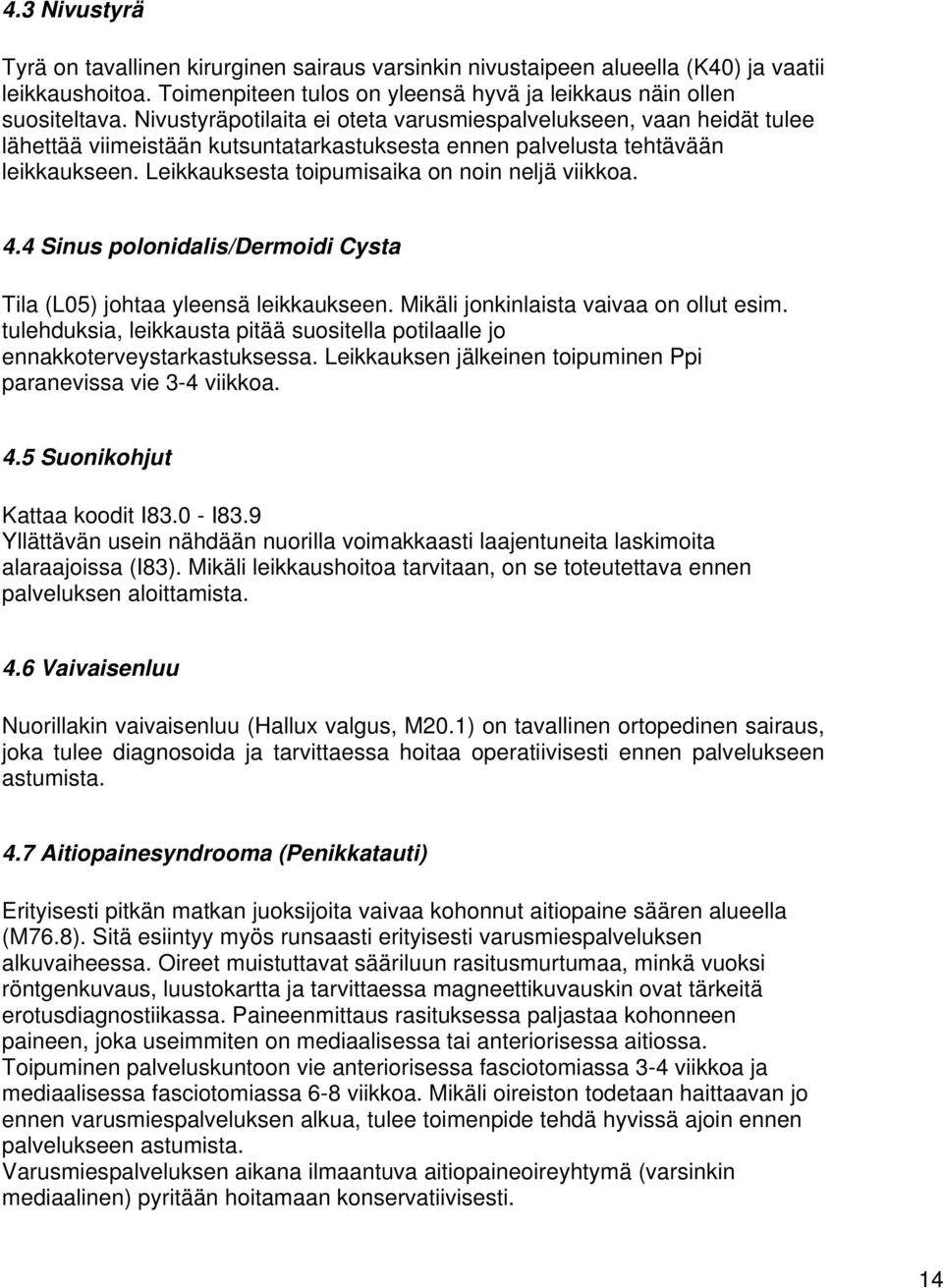 Leikkauksesta toipumisaika on noin neljä viikkoa. 4.4 Sinus polonidalis/dermoidi Cysta Tila (L05) johtaa yleensä leikkaukseen. Mikäli jonkinlaista vaivaa on ollut esim.