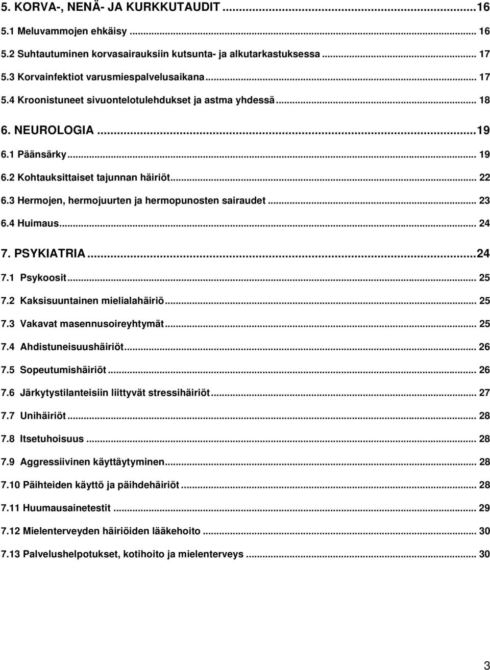 .. 25 7.2 Kaksisuuntainen mielialahäiriö... 25 7.3 Vakavat masennusoireyhtymät... 25 7.4 Ahdistuneisuushäiriöt... 26 7.5 Sopeutumishäiriöt... 26 7.6 Järkytystilanteisiin liittyvät stressihäiriöt.