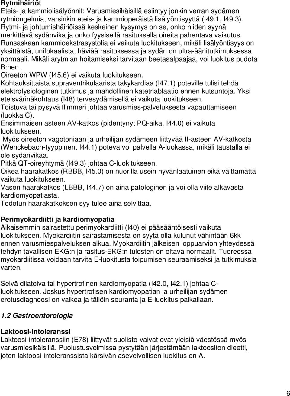 Runsaskaan kammioekstrasystolia ei vaikuta luokitukseen, mikäli lisälyöntisyys on yksittäistä, unifokaalista, häviää rasituksessa ja sydän on ultra-äänitutkimuksessa normaali.