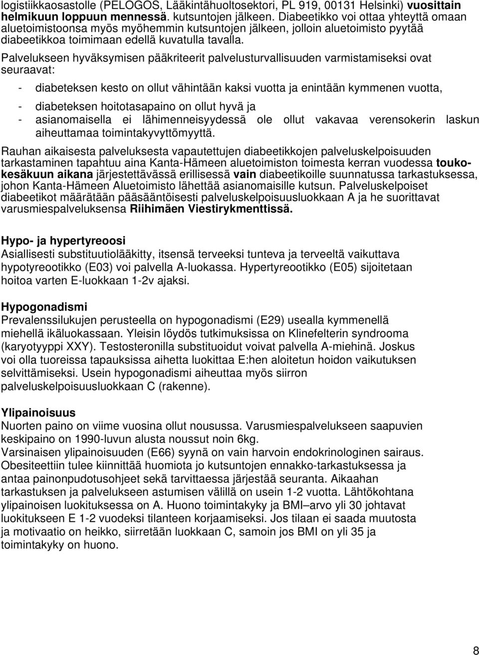 Palvelukseen hyväksymisen pääkriteerit palvelusturvallisuuden varmistamiseksi ovat seuraavat: - diabeteksen kesto on ollut vähintään kaksi vuotta ja enintään kymmenen vuotta, - diabeteksen