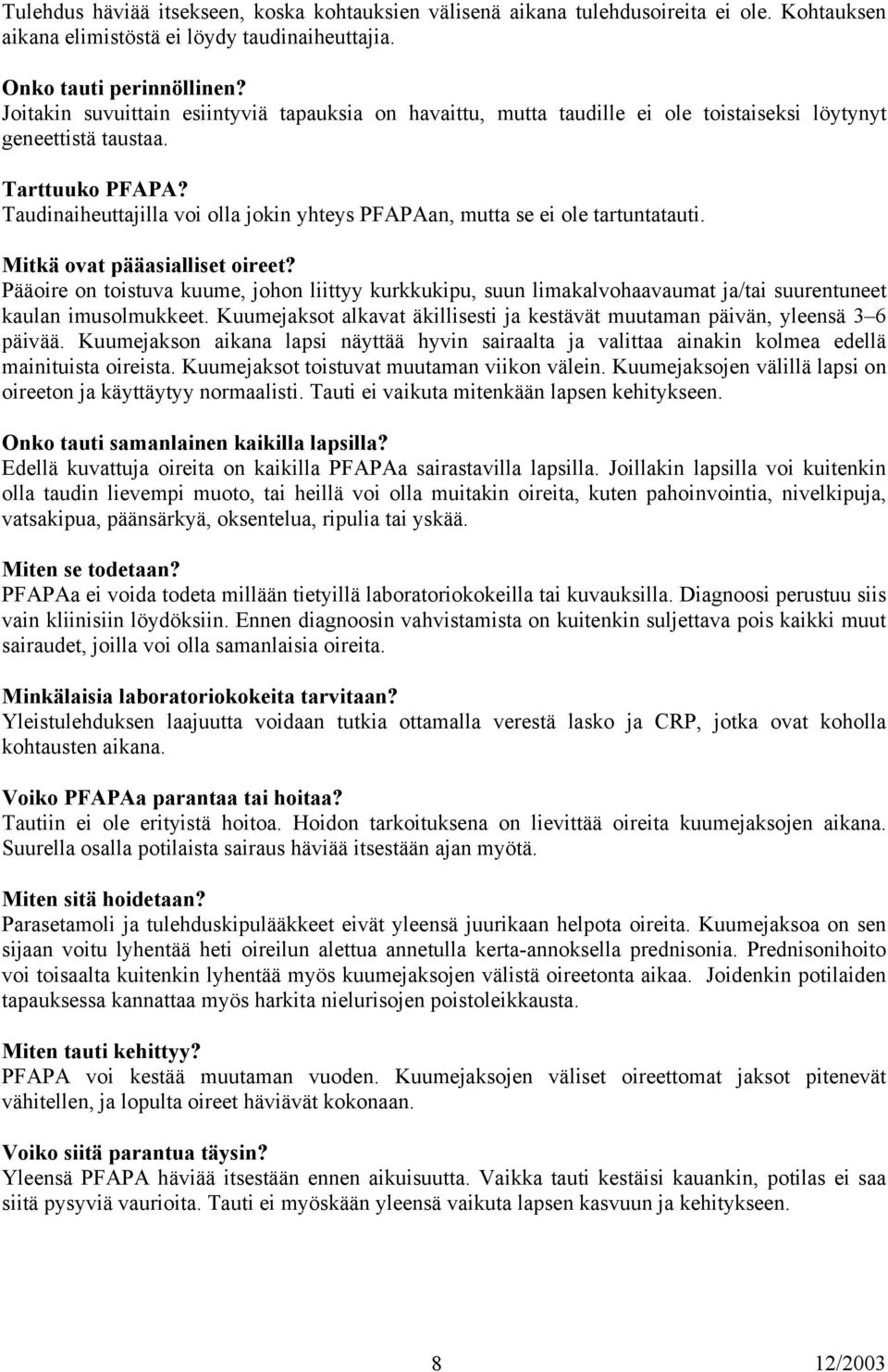 Taudinaiheuttajilla voi olla jokin yhteys PFAPAan, mutta se ei ole tartuntatauti. Mitkä ovat pääasialliset oireet?