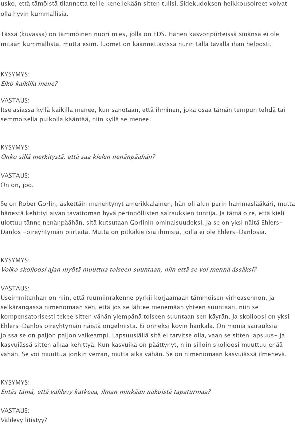 Itse asiassa kyllä kaikilla menee, kun sanotaan, että ihminen, joka osaa tämän tempun tehdä tai semmoisella puikolla kääntää, niin kyllä se menee. Onko sillä merkitystä, että saa kielen nenänpäähän?