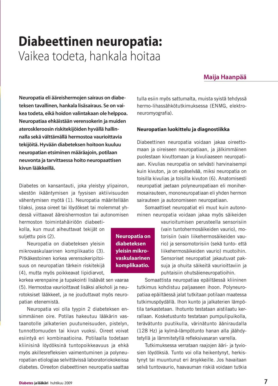 Neuropatiaa ehkäistään verensokerin ja muiden ateroskleroosin riskitekijöiden hyvällä hallinnalla sekä välttämällä hermostoa vaurioittavia tekijöitä.