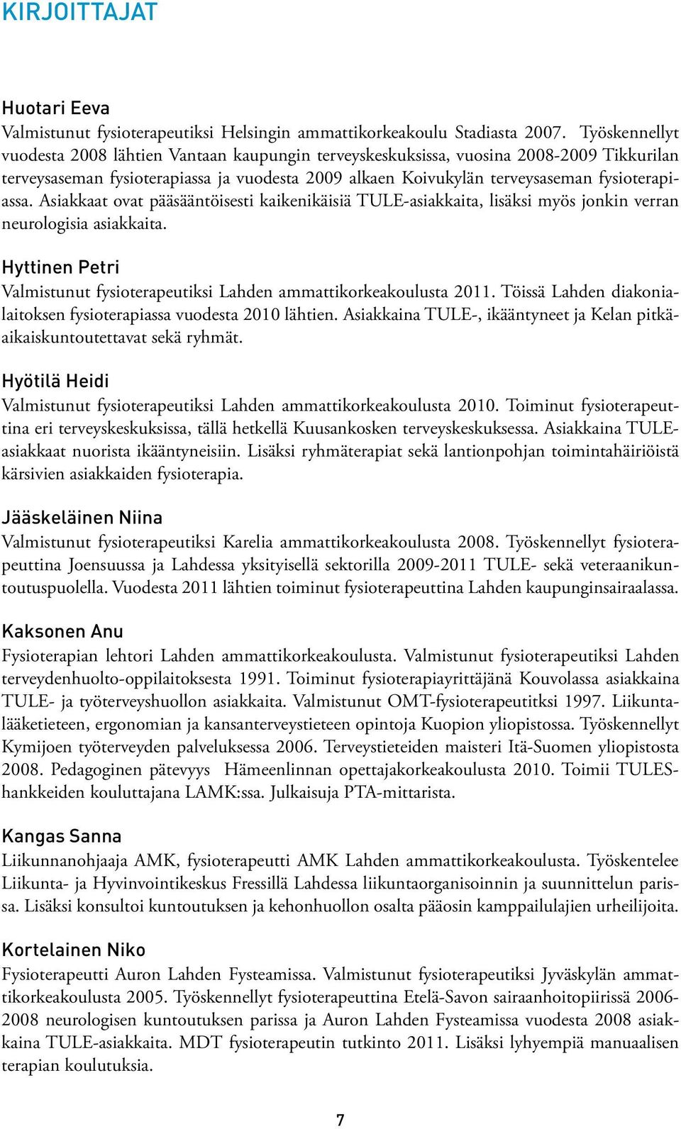 Asiakkaat ovat pääsääntöisesti kaikenikäisiä TULE-asiakkaita, lisäksi myös jonkin verran neurologisia asiakkaita. Hyttinen Petri Valmistunut fysioterapeutiksi Lahden ammattikorkeakoulusta 2011.