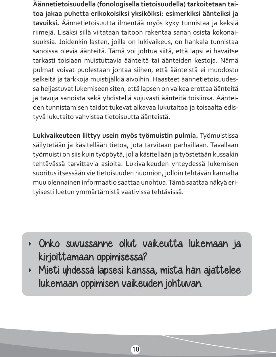 Joidenkin lasten, joilla on lukivaikeus, on hankala tunnistaa sanoissa olevia äänteitä. Tämä voi johtua siitä, että lapsi ei havaitse tarkasti toisiaan muistuttavia äänteitä tai äänteiden kestoja.