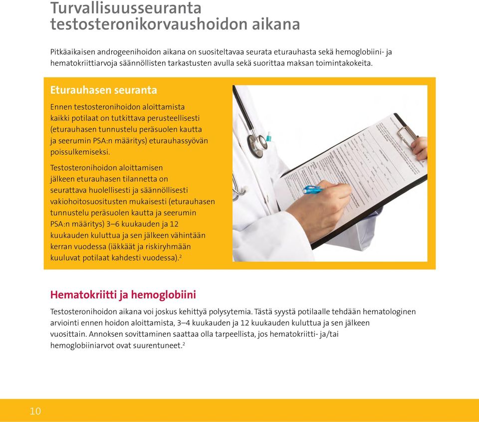Eturauhasen seuranta Ennen testosteronihoidon aloittamista kaikki potilaat on tutkittava perusteellisesti (eturauhasen tunnustelu peräsuolen kautta ja seerumin PSA:n määritys) eturauhassyövän